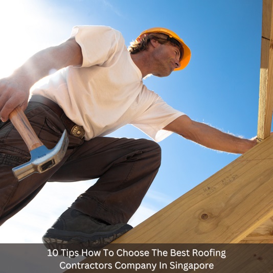 10 Tips How To Choose The Best Roofing Contractors Company In Singapore